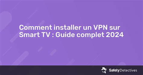 Comment Installer Un Vpn Sur Smart Tv Guide Complet