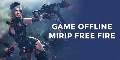 7 Game Terbaik Mirip Free Fire Yang Bisa Dimainkan Offline