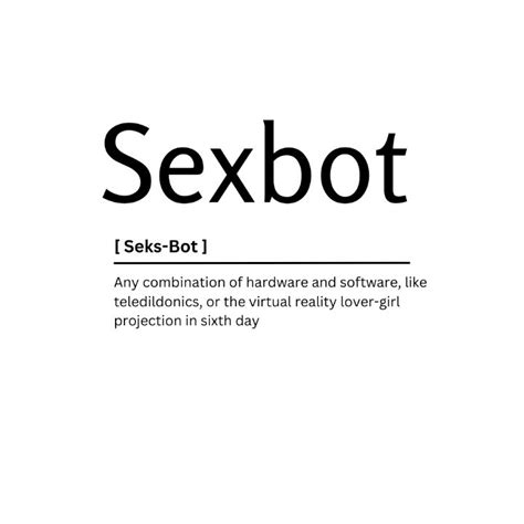 Sexbot Dictionary Definition Kaigozen Digital Art And Ai Humor And Satire Signs And Sayings Artpal