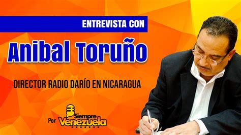 Entrevista Venezolana Anibal Toruño Siempre Venezuela YouTube