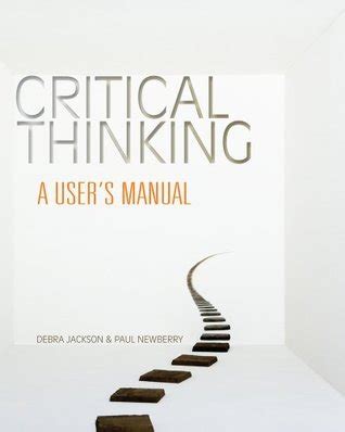 Critical Thinking A User S Manual St Edition By Debra Jackson