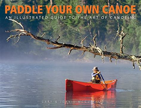 Paddle Your Own Canoe An Illustrated Guide To The Art Of Canoeing