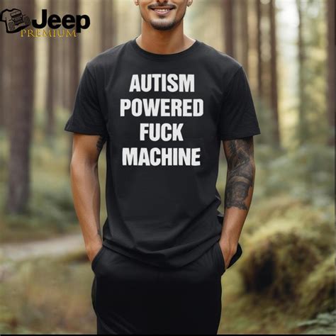 Autism Powered Fuck Machine Shirt Teejeep