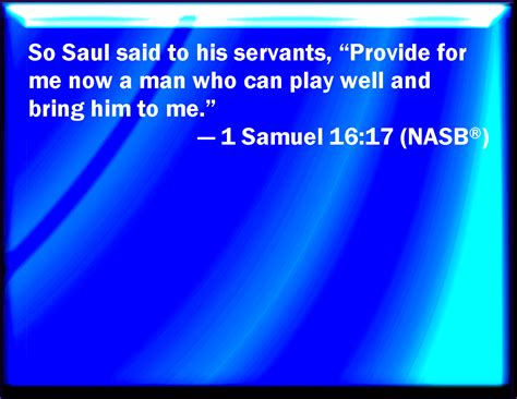 1 Samuel 16:17 And Saul said to his servants, Provide me now a man that ...