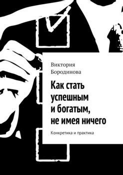 "Как стать успешным и богатым, не имея ничего. Конкретика и практика ...