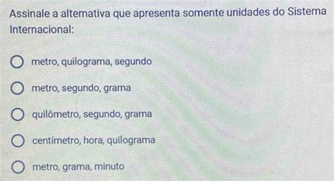 Solved Assinale A Alternativa Que Apresenta Somente Unidades Do