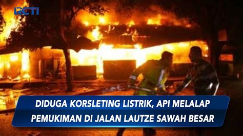 Diduga Korsleting Listrik Kebakaran Di Jalan Lautze Raya Sawah Besar