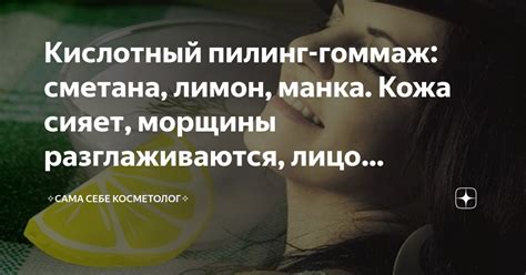 Кислотный пилинг-гоммаж: сметана, лимон, манка. Кожа сияет, морщины ...