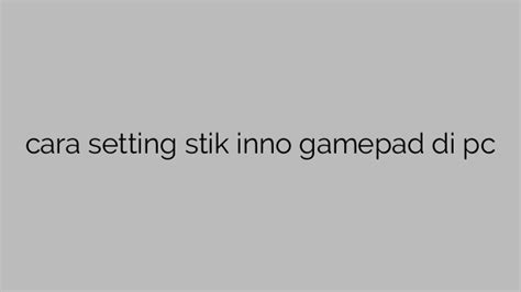 cara setting stik inno gamepad di pc | Mencariduit.com