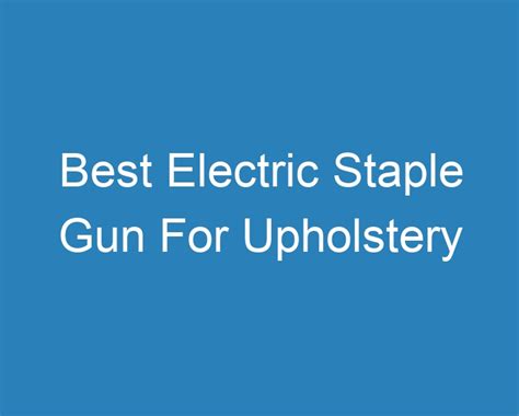 Best Best Electric Staple Gun For Upholstery Curee