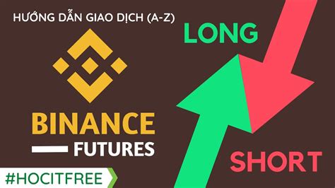 Hướng Dẫn Cách Giao Dịch Binance Futures Long Short Chi Tiết A Z Cho