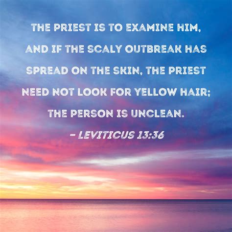 Leviticus 13:36 the priest is to examine him, and if the scaly outbreak ...