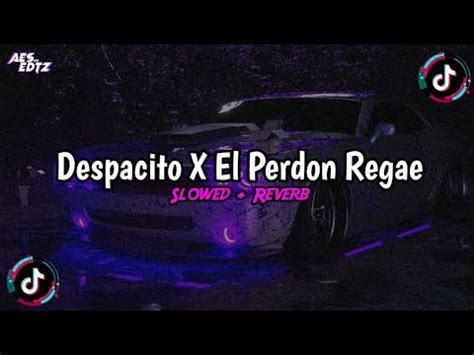 Dj Despacito X El Perdon Regae Slowed Reverb Viral TikTok 2k24