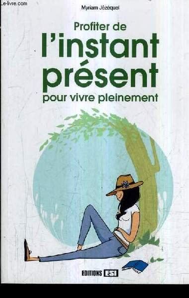 PROFITER DE L INSTANT PRESENT POUR VIVRE PLEINEMENT Libro