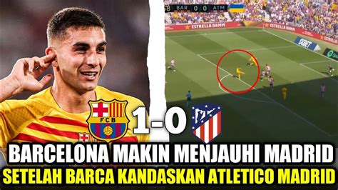 BARCA MAKIN MENJAUH DARI MADRID Hasil Barcelona Vs Atletico Madrid