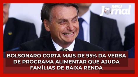 Bolsonaro Corta Mais De 95 Da Verba De Programa Alimentar Que Ajuda