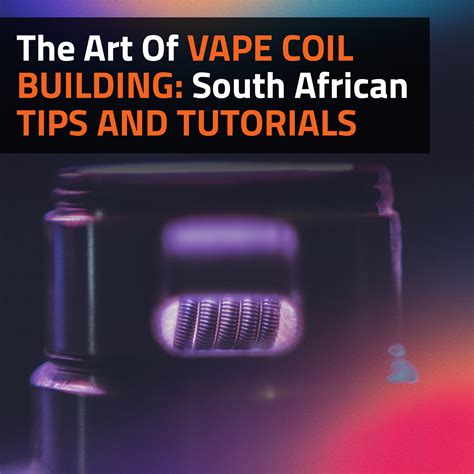 The Art Of Vape Coil Building South African Tips And Tutorials Vaperite