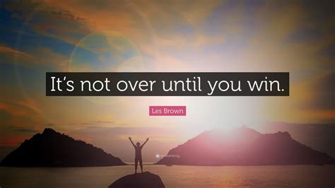 Les Brown Quote “its Not Over Until You Win” 31 Wallpapers