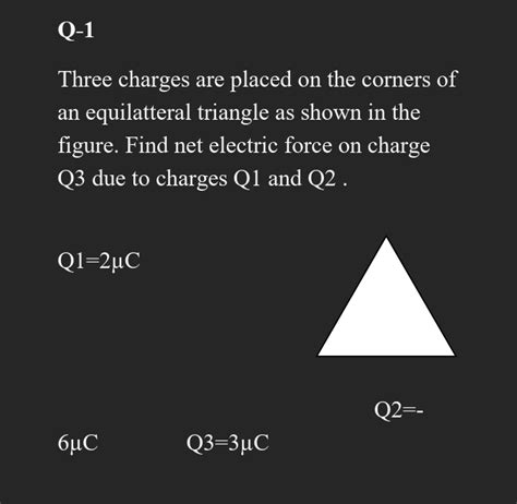 Solved Q 1 Three Charges Are Placed On The Corners Of An Equilatteral Triangle As Shown In The