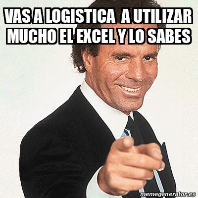 Meme Julio Iglesias VAS A LOGISTICA A UTILIZAR MUCHO EL EXCEL Y LO