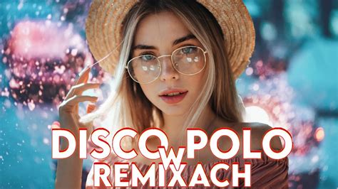 Disco Polo W Remixach Disco Polo Remixy Nowo Disco