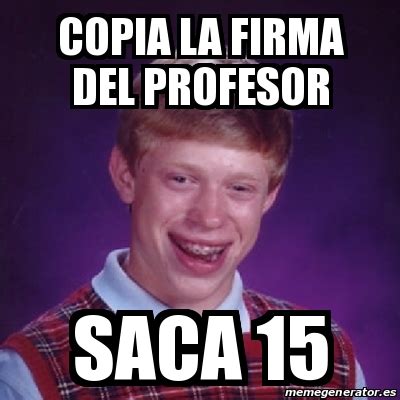 Meme Bad Luck Brian Copia La Firma Del Profesor Saca 15 25348845