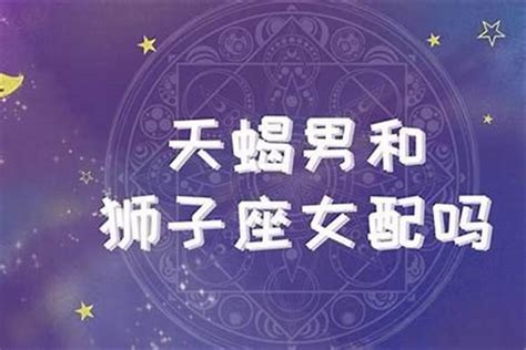 狮子座和天蝎星座配吗？？天蝎座和狮子座能不能在一起星座若朴堂文化