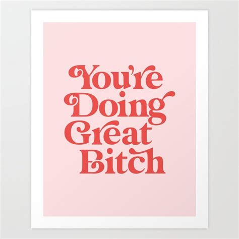 You Re Doing Great Bitch Art Print By The Motivated Type Society