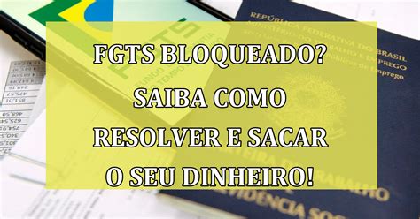 FGTS Bloqueado Saiba COMO Resolver E Sacar O Seu Dinheiro Jornal Dia