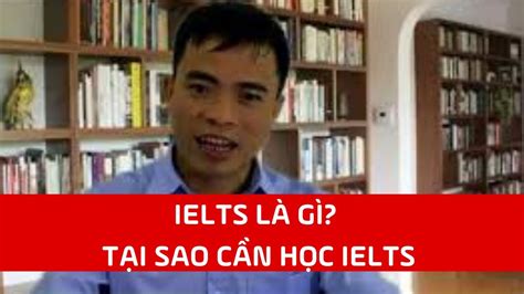 Video Ielts L G T I Sao Ph I H C Ielts C P Nh T