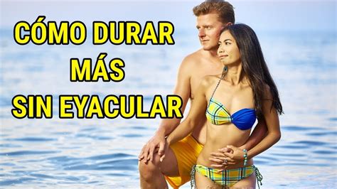 Cómo Durar Más Sin Eyacular 10 Trucos Para Durar Más En La Cama YouTube