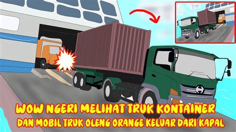 Wow Ngeri Mobil Truk Oleng Kontainer Keluar Dari Kapal Bersama Mobil