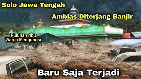 Jawa Tengah Amber Banjir Bandang Merendam Solo Jateng Hari Ini Berita