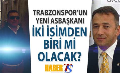 Trabzonspor Un Yeni Asba Kan Ki Simden B Ri Mi Olacak Trabzon