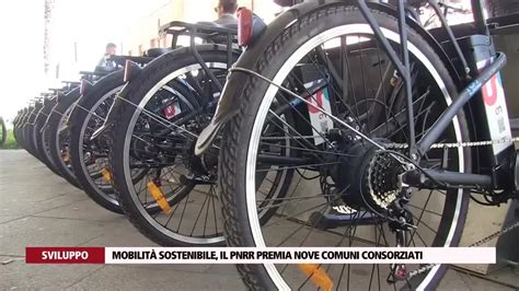 Mobilità sostenibile il Pnrr premia nove Comuni consorziati Video