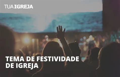 Tema De Festividade De Igreja Temas E Como Escolher Tua Igreja