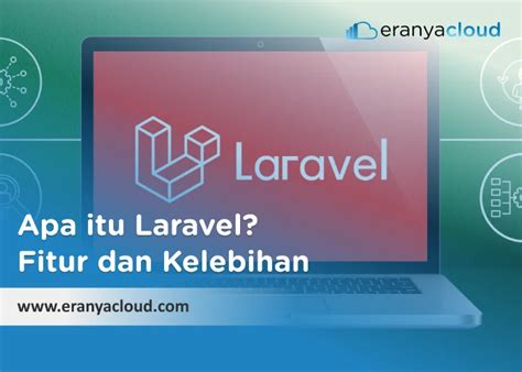 Apa Itu Laravel Fitur Dan Kelebihan Eranyacloud