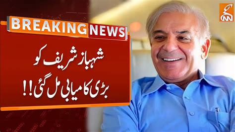 Shehbaz Sharif Big Victory Breaking News GNN YouTube