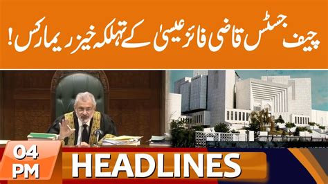 Chief Justice Qazi Faez Isas Remarks News Headlines 04 Pm 18