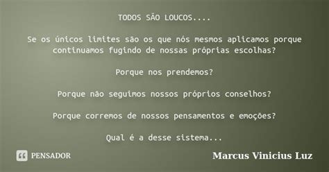 Todos SÃo Loucos Se Os únicos Marcus Vinicius Luz Pensador