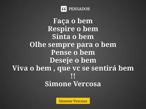 Faça o bem Respire o bem Sinta o bem Simone Vercosa Pensador