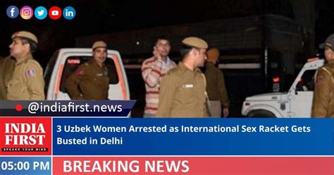 Uzbek Women Arrested As International Sex Racket Gets Busted In Delhi India First E Newspaper