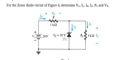 For The Zener Diode Circuit Of Figure 4 Determine VL IL IR IZ Pz And