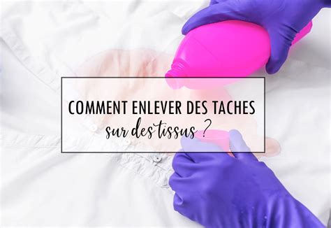 Comment Enlever Des Taches Sur Des Tissus Creavea