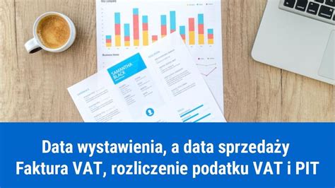 Data Wystawienia I Data Sprzeda Y Na Fakturze Kiedy Vat I Pit