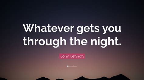 John Lennon Quote Whatever Gets You Through The Night