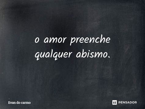 O Amor Preenche Qualquer Abismo Evan Do Carmo Pensador