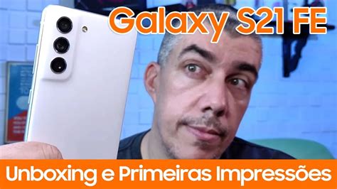 Galaxy S21 Fe Unboxing E Primeiras Impressões