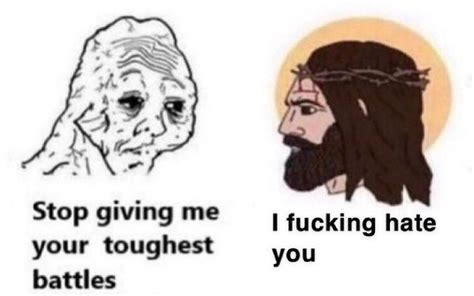 Jesus Hates Stop Giving Me Your Toughest Battles Wojak Comic Know