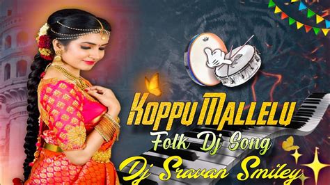 Koppu Mallelu New Folk Dj Song Mix By Dj Sravan Smiley YouTube